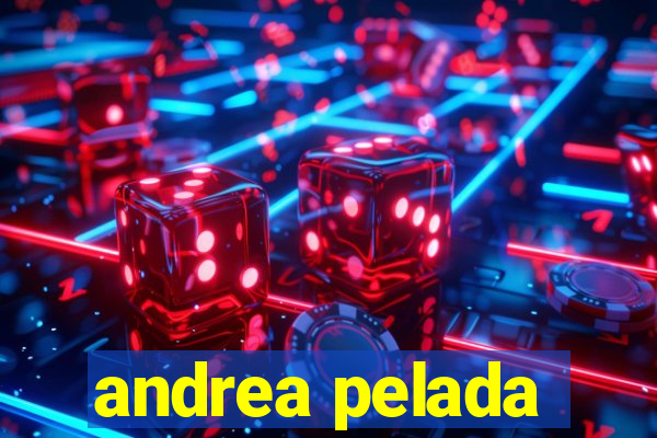 andrea pelada